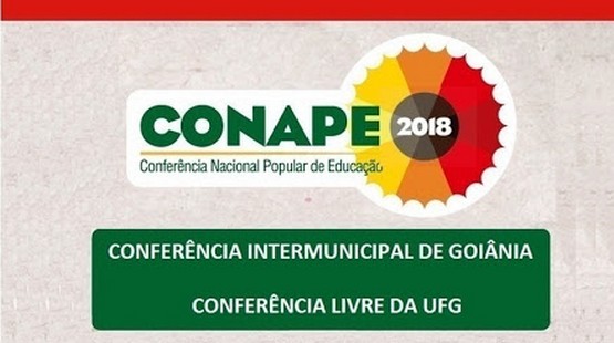 VEM AÍ CONFERENCIA INTERMUNICIPAL DE GOIÂNIA E CONFERÊNCIA LIVRE DA UFG RUMO À CONAPE 2018